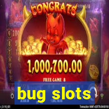 bug slots